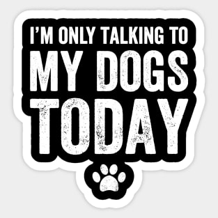 I'm only talking to my dogs today Sticker